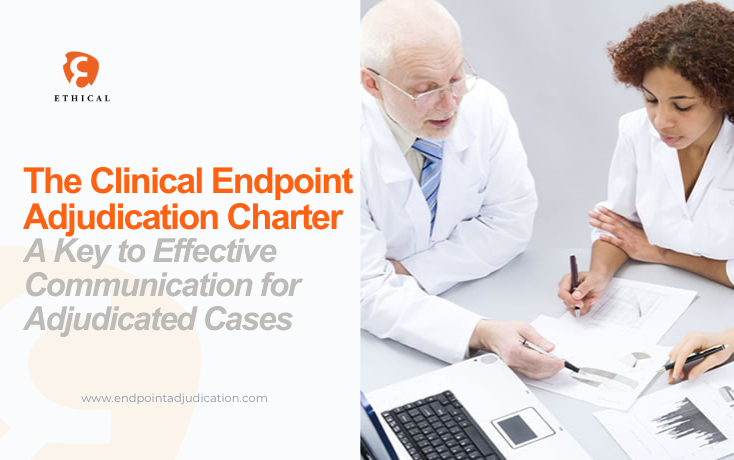 The Clinical Endpoint Adjudication Charter: A Key to Effective Communication for Adjudicated Cases